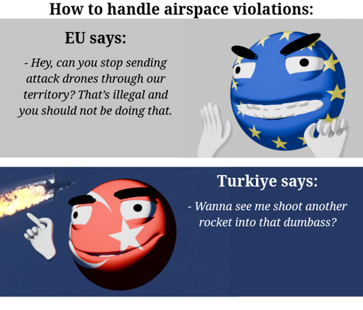 Image has title "How to handle airspace violations", has two smileys, one representing EU and saying "- Hey, can you stop sending attack drones through our territory? That’s illegal and you should not be doing that." and another representing Turkey, saying "- Wanna see me shoot another rocket into that dumbass?".